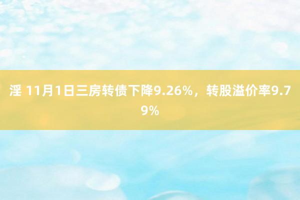 淫 11月1日三房转债下降9.26%，转股溢价率9.79%