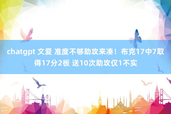 chatgpt 文爱 准度不够助攻来凑！布克17中7取得17分2板 送10次助攻仅1不实